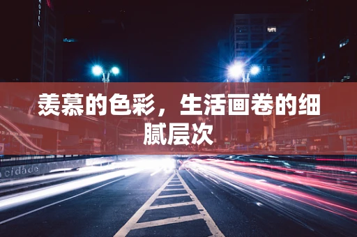 羡慕的色彩，生活画卷的细腻层次